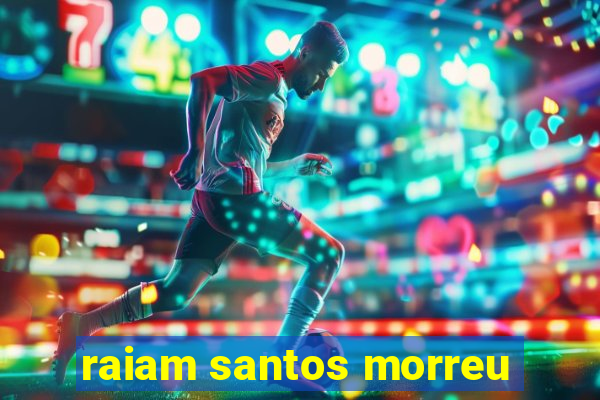 raiam santos morreu